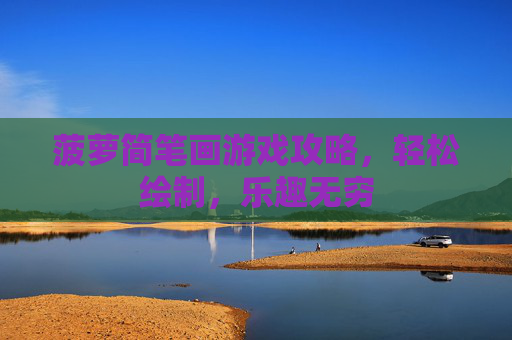 菠萝简笔画游戏攻略，轻松绘制，乐趣无穷