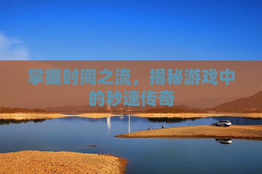 掌握时间之流，揭秘游戏中的秒速传奇