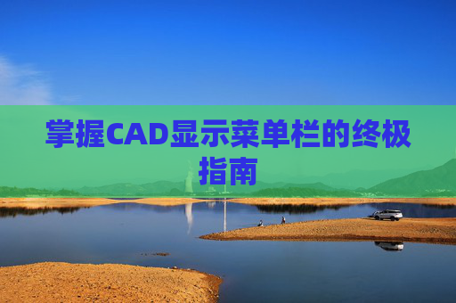 掌握CAD显示菜单栏的终极指南