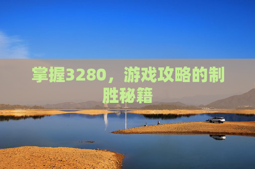掌握3280，游戏攻略的制胜秘籍