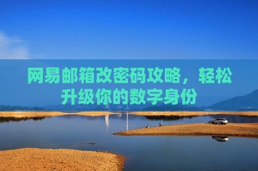 网易邮箱改密码攻略，轻松升级你的数字身份