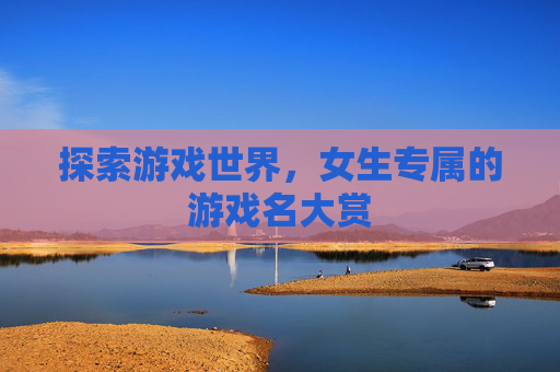 探索游戏世界，女生专属的游戏名大赏
