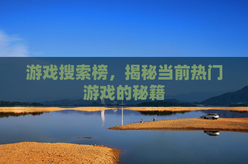 游戏搜索榜，揭秘当前热门游戏的秘籍