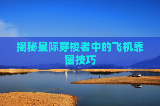 揭秘星际穿梭者中的飞机靠窗技巧