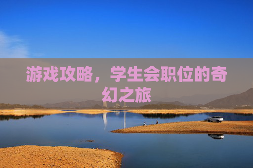 游戏攻略，学生会职位的奇幻之旅