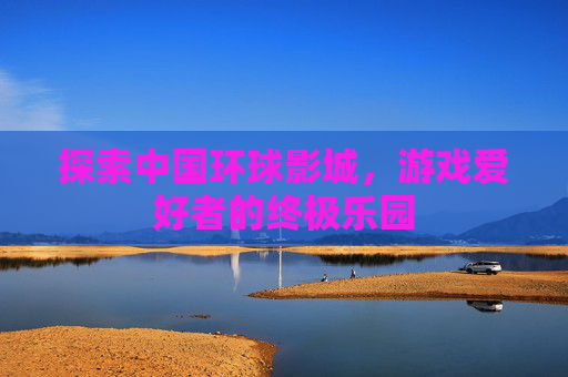 探索中国环球影城，游戏爱好者的终极乐园
