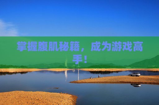 掌握腹肌秘籍，成为游戏高手！