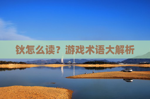 钬怎么读？游戏术语大解析