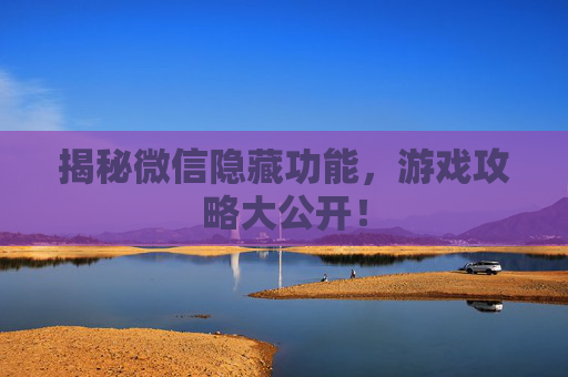 揭秘微信隐藏功能，游戏攻略大公开！