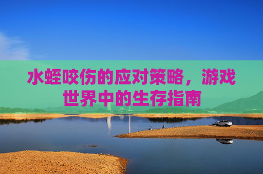 水蛭咬伤的应对策略，游戏世界中的生存指南