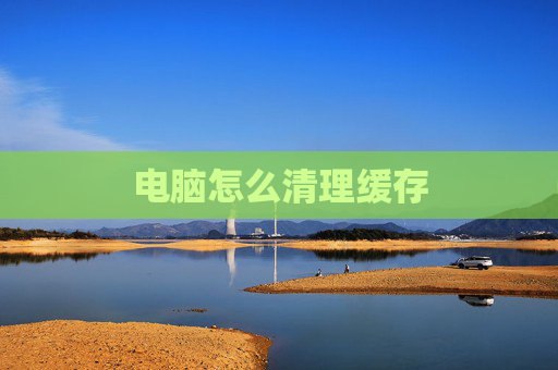 电脑怎么清理缓存