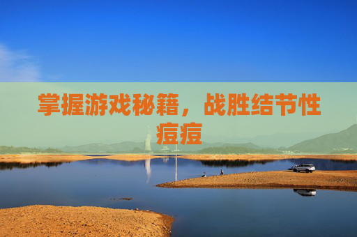 掌握游戏秘籍，战胜结节性痘痘