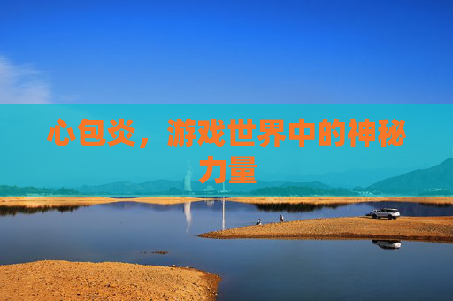 心包炎，游戏世界中的神秘力量