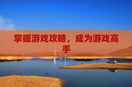 掌握游戏攻略,成为游戏高手 掌握游戏攻略,成为游戏高手