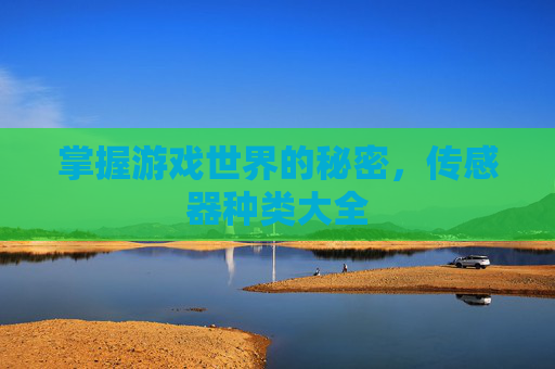 掌握游戏世界的秘密，传感器种类大全