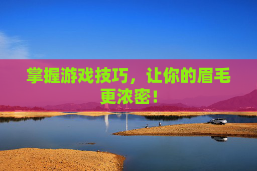 掌握游戏技巧，让你的眉毛更浓密！