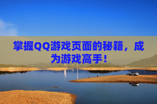 掌握QQ游戏页面的秘籍，成为游戏高手！