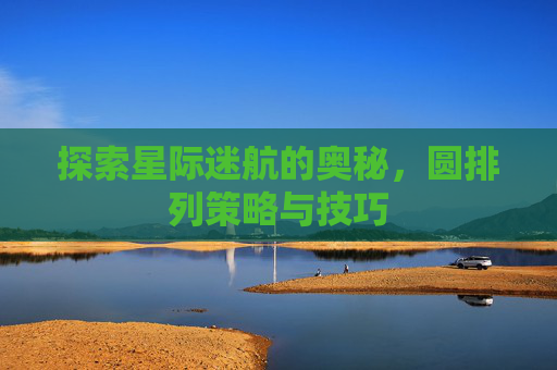 探索星际迷航的奥秘，圆排列策略与技巧