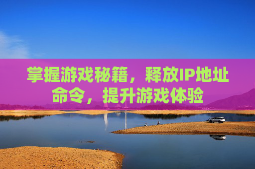 掌握游戏秘籍，释放IP地址命令，提升游戏体验