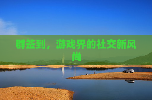 群签到，游戏界的社交新风尚