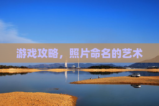 游戏攻略，照片命名的艺术