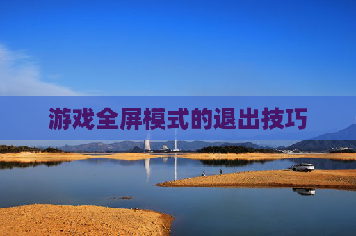 游戏全屏模式的退出技巧