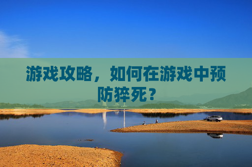 游戏攻略，如何在游戏中预防猝死？
