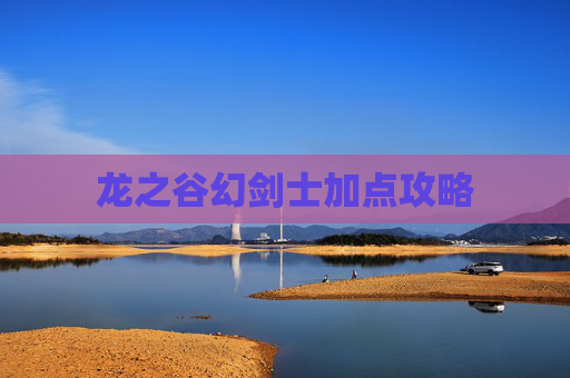 龙之谷幻剑士加点攻略 龙之谷幻剑士加点攻略