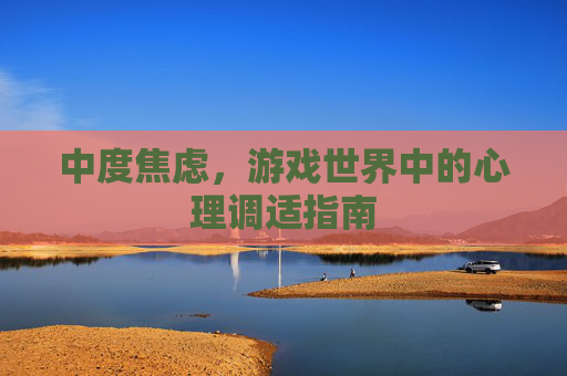 中度焦虑，游戏世界中的心理调适指南