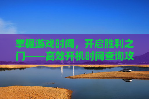 掌握游戏时间，开启胜利之门——高效开机时间查询攻略