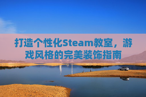 打造个性化Steam教室，游戏风格的完美装饰指南