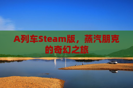 A列车Steam版，蒸汽朋克的奇幻之旅