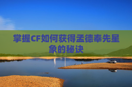 掌握CF如何获得孟德奉先星象的秘诀