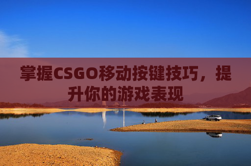 掌握CSGO移动按键技巧，提升你的游戏表现