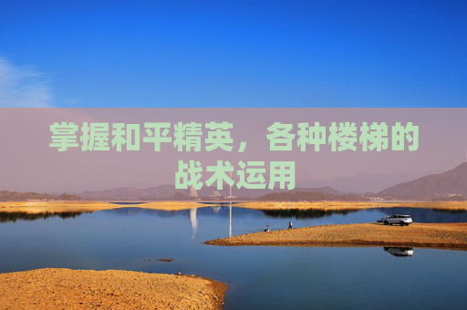 掌握和平精英，各种楼梯的战术运用