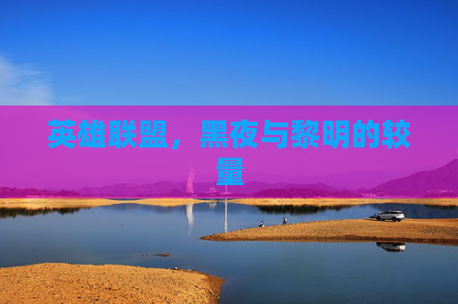 英雄联盟，黑夜与黎明的较量