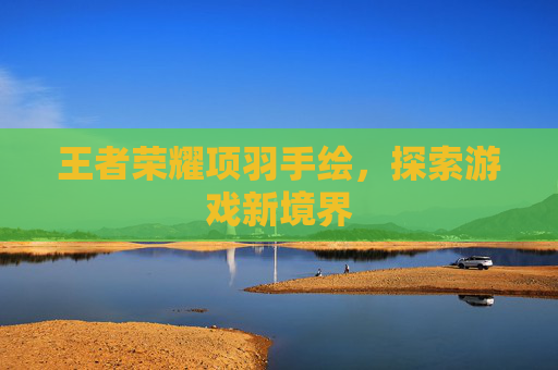 王者荣耀项羽手绘，探索游戏新境界