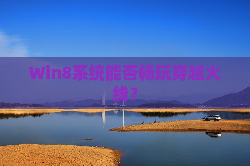 Win8系统能否畅玩穿越火线？