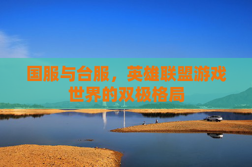 国服与台服，英雄联盟游戏世界的双极格局