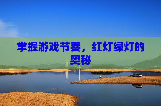 掌握游戏节奏，红灯绿灯的奥秘