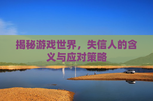 揭秘游戏世界，失信人的含义与应对策略
