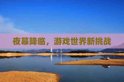 夜幕降临，游戏世界新挑战