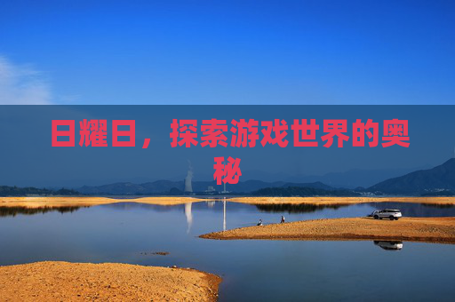 日耀日，探索游戏世界的奥秘