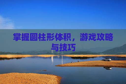 掌握圆柱形体积，游戏攻略与技巧