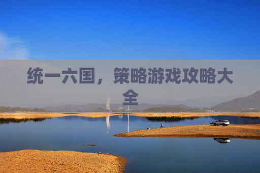 统一六国，策略游戏攻略大全