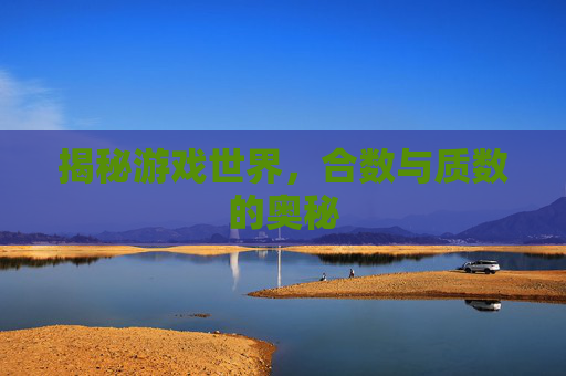 揭秘游戏世界，合数与质数的奥秘