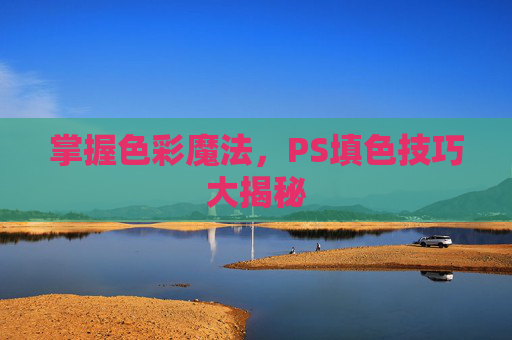 掌握色彩魔法，PS填色技巧大揭秘