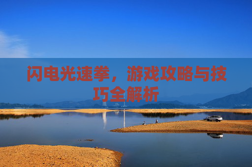 闪电光速拳，游戏攻略与技巧全解析