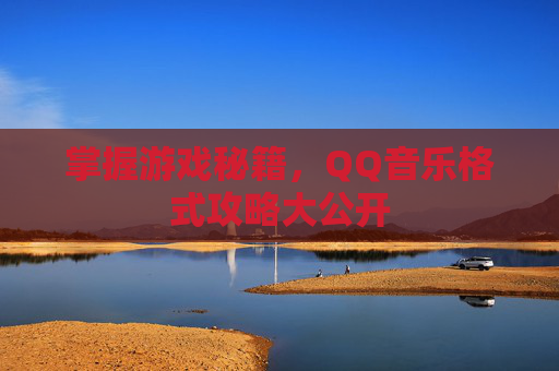 掌握游戏秘籍，QQ音乐格式攻略大公开