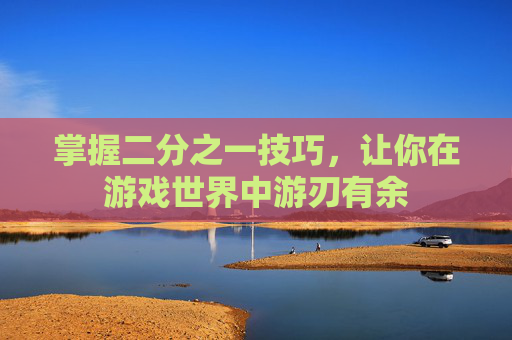 掌握二分之一技巧，让你在游戏世界中游刃有余